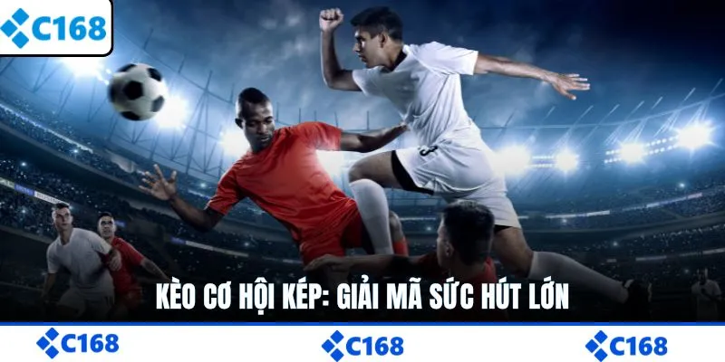 Kèo cơ hội kép: Giải mã sức hút lớn